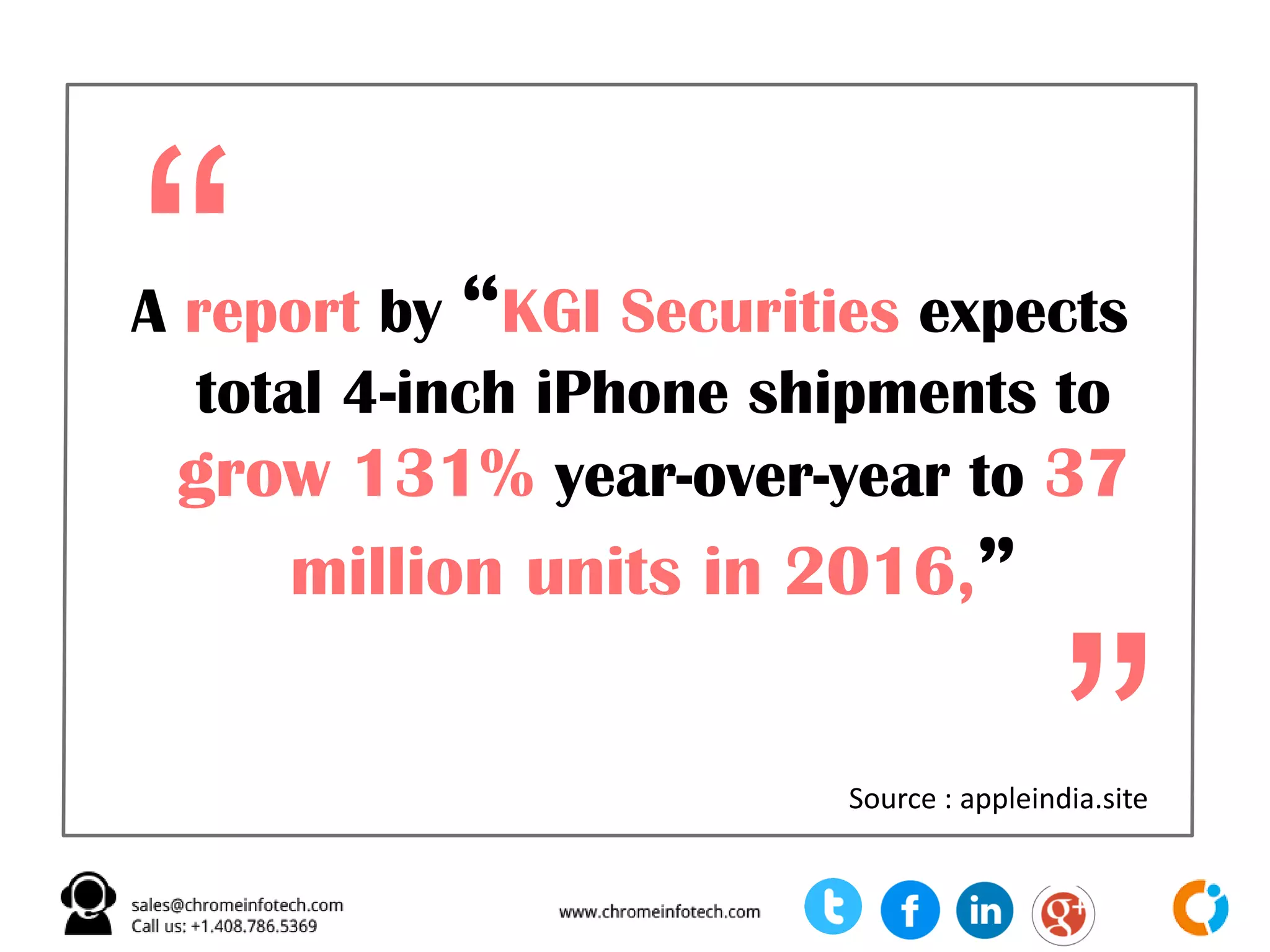 According To Rumors
• Apple iPhone SE could come with a 12
megapixel camera
• Priced between $400-$500 more cheaper
• Same internals as that of iPhone 6
• A9 chipset coupled with M9 co-processor
• Support on Apple Pay, always-on Siri and
Live Photos
 