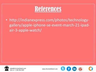 References
• http://indianexpress.com/photos/technology-
gallery/apple-iphone-se-event-march-21-ipad-
air-3-apple-watch/
 