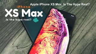 Apple iPhone XS Max: Is The Hype Real?
 