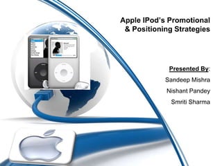 Apple IPod’s Promotional
& Positioning Strategies
Presented By:
Sandeep Mishra
Nishant Pandey
Smriti Sharma
 