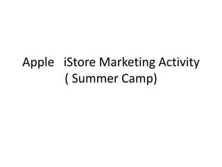 Apple iStore Marketing Activity
      ( Summer Camp)
 