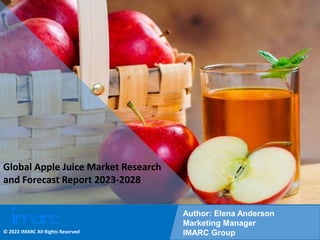 Copyright © IMARC Service Pvt Ltd. All Rights Reserved
Global Apple Juice Market Research
and Forecast Report 2023-2028
Author: Elena Anderson
Marketing Manager
IMARC Group
© 2022 IMARC All Rights Reserved
 
