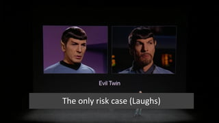 The only risk case (Laughs)
 