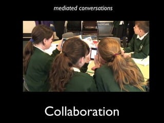 Collaboration
mediated conversations
 