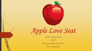 Apple Love Seat
Teresa V. Santana Kasse
13-0277
Diseño y estructura del mueble II
Prof. Magaly Caba
 