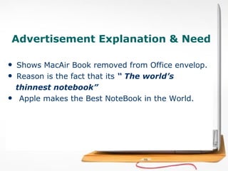 Advertisement Explanation & Need Shows MacAir Book removed from Office envelop. Reason is the fact that its  “ The world’s thinnest notebook” Apple makes the Best NoteBook in the World. 