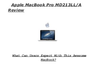 Apple MacBook Pro MD213LL/A
Review




 What Can Users Expect With This Awesome
                MacBook?
 