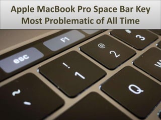 Apple MacBook Pro Space Bar Key
Most Problematic of All Time
 