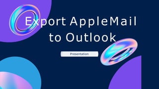 Export AppleMail
to Outlook
Presentation
 