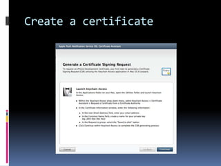 certificateDon’t  think to send notification without minimum security levelYou must create a security certificate and send it to iphone provisionning portal  and recover the new one in iphone provisionning portal  of your application. Procedure explained on developer portal, don’t forgot enable notification push service