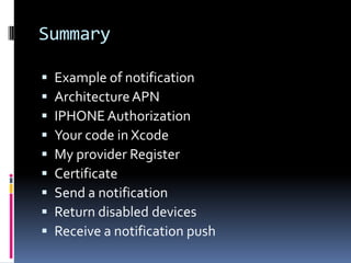 SummaryExample of notificationArchitecture APNIPHONE AuthorizationYourcode in XcodeMyprovider RegisterCertificateSend a notificationReturn disableddevicesReceive a notification push