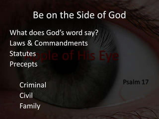 Be on the Side of God
What does God’s word say?
Laws & Commandments
Statutes
Precepts
Criminal
Civil
Family
 