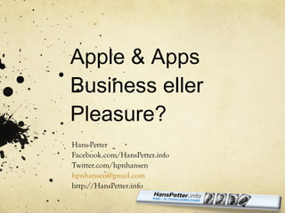 Apple & Apps Business eller Pleasure? Hans-Petter Facebook.com/HansPetter.info Twitter.com/hpnhansen [email_address] http://HansPetter.info 