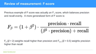 BASIS TECHNOLOGY
Review of measurement: F-score
Previous example of F score was actually an F1 score, which balances preci...