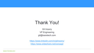 BASIS TECHNOLOGY
Thank You!
Gil Irizarry
VP Engineering
gil@basistech.com
https://www.linkedin.com/in/gilirizarry/
https:/...