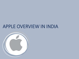 APPLE OVERVIEW IN INDIA
 