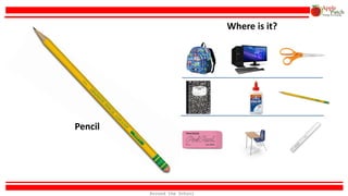 Pencil
Where is it?
Around the School
 