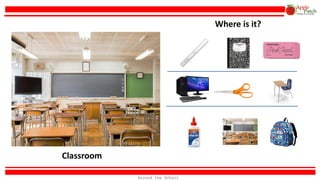 Classroom
Where is it?
Around the School
 
