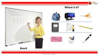 Board
Where is it?
Around the School
 