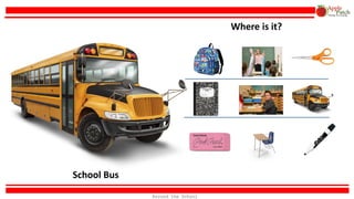 School Bus
Where is it?
Around the School
 