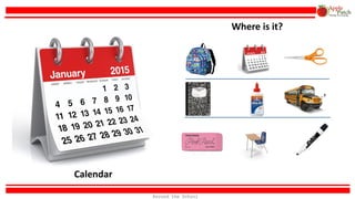 Calendar
Where is it?
Around the School
 