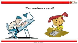 When would you use a pencil?
Around the School
 