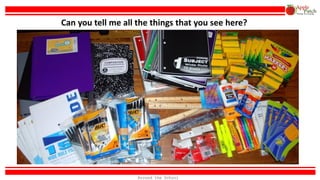 Can you tell me all the things that you see here?
Around the School
 