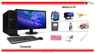 Computer
Where is it?
Around the School
 