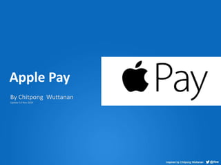 Apple Pay 
By Chitpong Wuttanan 
Update 13 Nov 2014 
 