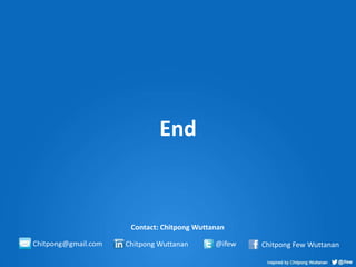 End 
Contact: Chitpong Wuttanan 
Chitpong Wuttanan Chitpong@gmail.com @ifew Chitpong Few Wuttanan 
