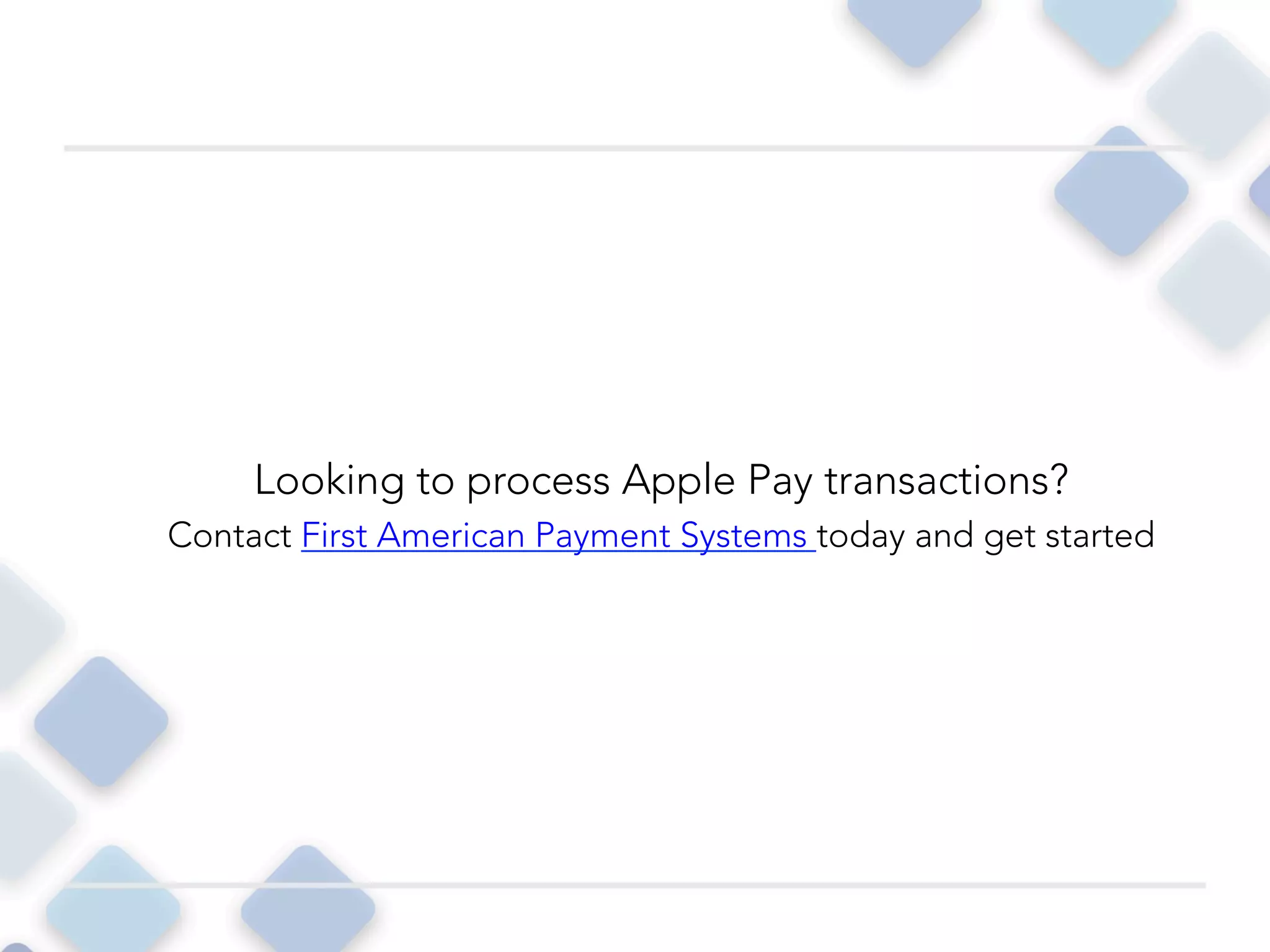 Looking to process Apple Pay transactions?
Contact First American Payment Systems today and get started
 