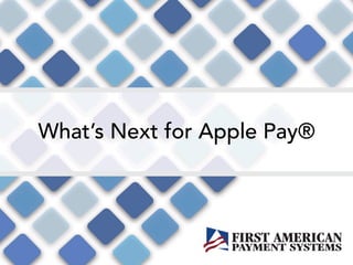 What’s Next for Apple Pay®
 