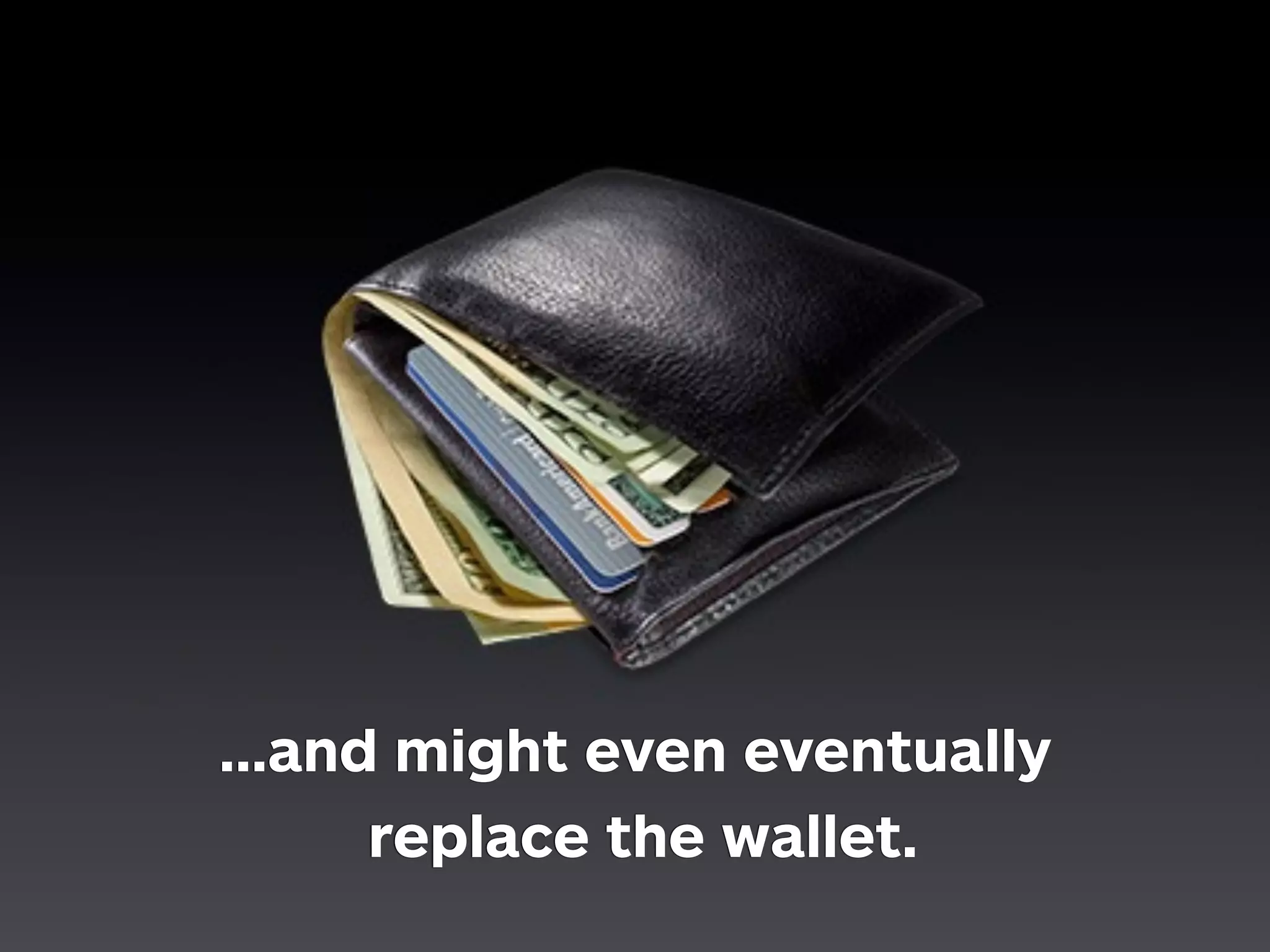…and might even eventually 
replace the wallet. 
 