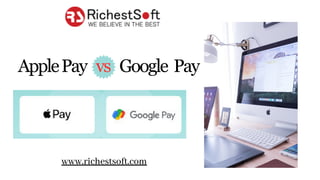 www.richestsoft.com
ApplePay vs Google Pay
 