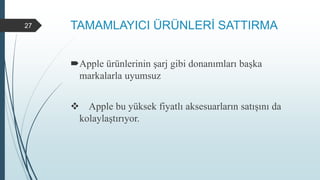 TAMAMLAYICI ÜRÜNLERİ SATTIRMA
Apple ürünlerinin şarj gibi donanımları başka
markalarla uyumsuz
 Apple bu yüksek fiyatlı aksesuarların satışını da
kolaylaştırıyor.
27
 