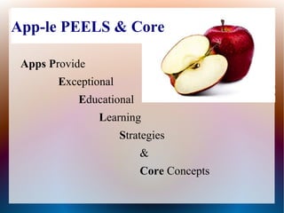 App-le PEELS & Core

 Apps Provide
        Exceptional
            Educational
                Learning
                      Strategies
                          &
                          Core Concepts
 