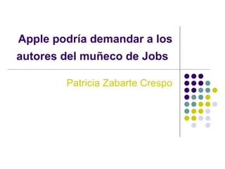 Apple podría demandar a los autores del muñeco de Jobs   Patricia Zabarte Crespo 