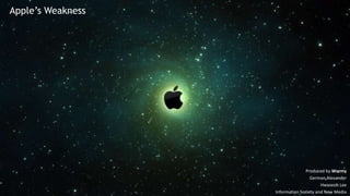 Apple’s Weakness




                                 Produced by Wormy
                                    German Alexander
                                         Hwaseob Lee
                   Information Society and New Media
 