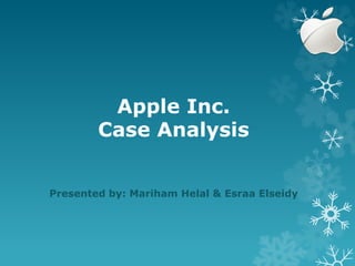 Apple Inc.
Case Analysis
Presented by: Mariham Helal & Esraa Elseidy
 