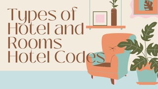 Types of
Hotel and
Rooms
Hotel Codes
 