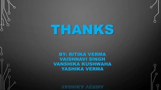 THANKS
BY: RITIKA VERMA
VAISHNAVI SINGH
VANSHIKA KUSHWAHA
YASHIKA VERMA
 