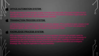OFFICE AUTOMATION SYSTEM :
Provides information for all the branches of apple connected to the head quarter that proved information for all of
them equally in a right time for the right person that is a combination of hardware and software. Apple transfer the
information thorough the locations that are geographically separated.
TRANSACTION PROCESS SYSTEM:
It checks the process of transaction that translate the data into database, TPS is beneficial for apple company to sell
their product through internet. For example, when apple company is launching a new iPhone many people buy it
through the internet. Apple is on the biggest company of using transaction system.
KNOWLEDGE PROCESS SYSTEM:
KPS is an application that allows the workers to make use of application information that primarily needs the
information of their work. This shows the employees of apple company of how to make use of their knowledge for
performing the tasks and the process of learning according to (druker,1995), knowledge process system is an
experience that the worker has learned through formal education to implement theoretical and investigative
knowledge. Also, it helps the organization to organize themselves
 