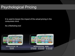 Psychological Pricing


  It is used to lessen the impact of the actual pricing in the
  consumers mind

  Its a Marketing tool
 