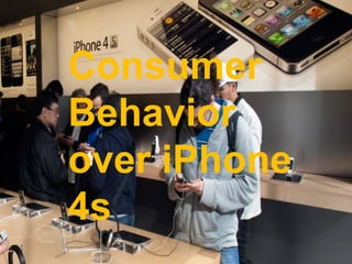 Consumer
Behavior
over iPhone
4s
 