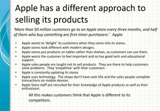 Apple has a different approach to
selling its products
‘More than 50 million customers go to an Apple store every three mo...