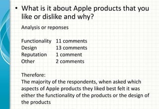 • What is it about Apple products that you
  like or dislike and why?
 Analysis or reponses

 Functionality   11 comments
...
