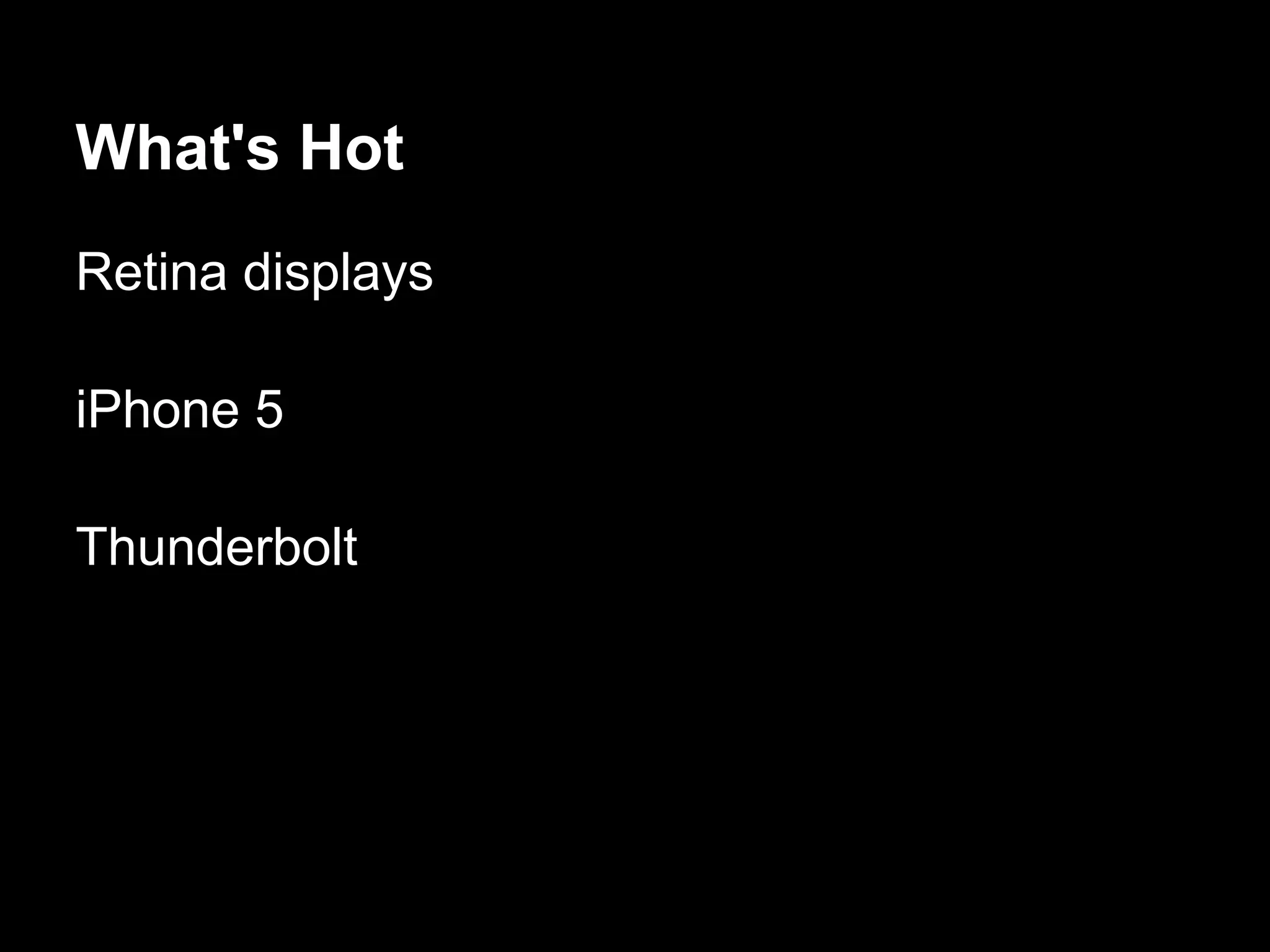 What's Hot
Retina displays
iPhone 5
Thunderbolt