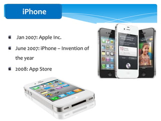 iPhone


Jan 2007: Apple Inc.

June 2007: iPhone – Invention of
the year

2008: App Store
 