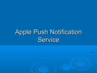 Apple Push Notification
       Service
 