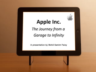 Apple Inc.
The Journey from a
Garage to Infinity
A presentation by Mohd Samim Faizy
 